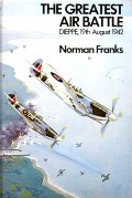 The Greatest Air Battle - Dieppe, 19th August 1942 by FRANKS, Norman 